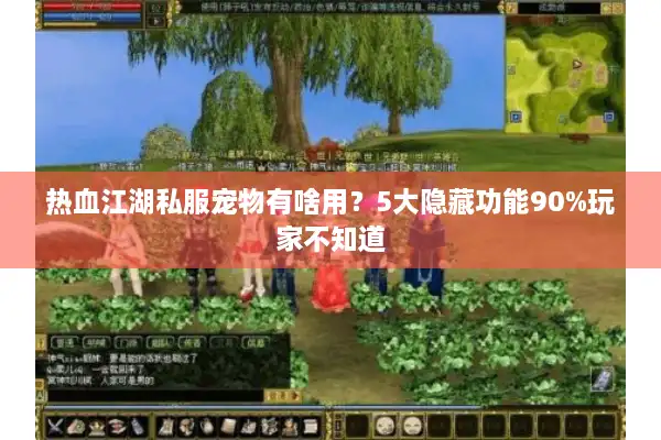 热血江湖私服宠物有啥用?5大隐藏功能90%玩家不知道 热血江湖私服宠物有啥用?5大隐藏功能90%玩家不知道
