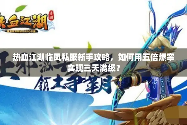 热血江湖临凤私服新手攻略，如何用五倍爆率实现三天满级？