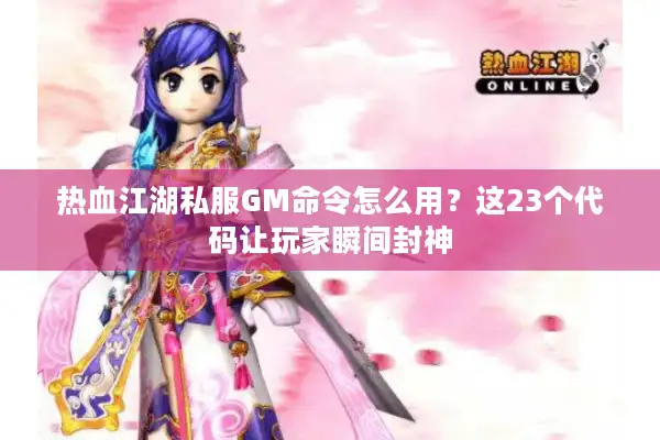 热血江湖私服GM命令怎么用?这23个代码让玩家瞬间封神 热血江湖私服GM命令怎么用?这23个代码让玩家瞬间封神