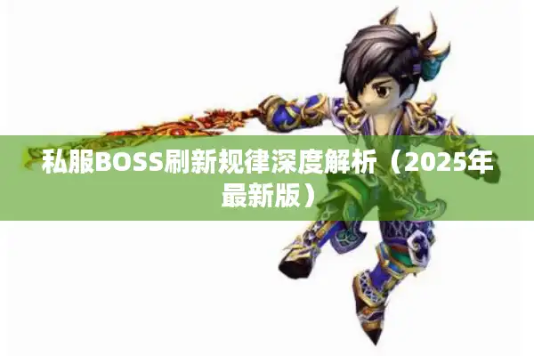 私服BOSS刷新规律深度解析(2025年最新版) 私服BOSS刷新规律深度解析(2025年最新版)