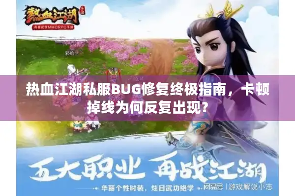 热血江湖私服BUG修复终极指南,卡顿掉线为何反复出现? 热血江湖私服BUG修复终极指南,卡顿掉线为何反复出现?