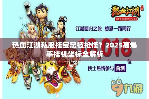 热血江湖私服挂宝总被抢怪？2025高爆率挂机坐标全解析