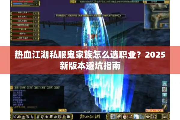 热血江湖私服鬼家族怎么选职业?2025新版本避坑指南 热血江湖私服鬼家族怎么选职业?2025新版本避坑指南