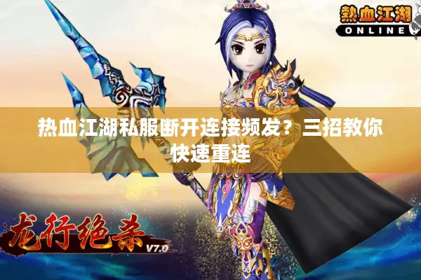 热血江湖私服断开连接频发？三招教你快速重连