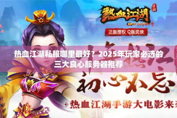 热血江湖私服哪里最好?2025年玩家必选的三大良心服务器推荐 热血江湖私服哪里最好?2025年玩家必选的三大良心服务器推荐