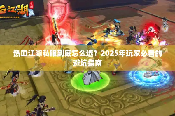 热血江湖私服到底怎么选？2025年玩家必看的避坑指南