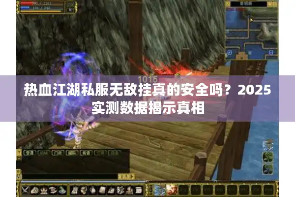 热血江湖私服无敌挂真的安全吗？2025实测数据揭示真相