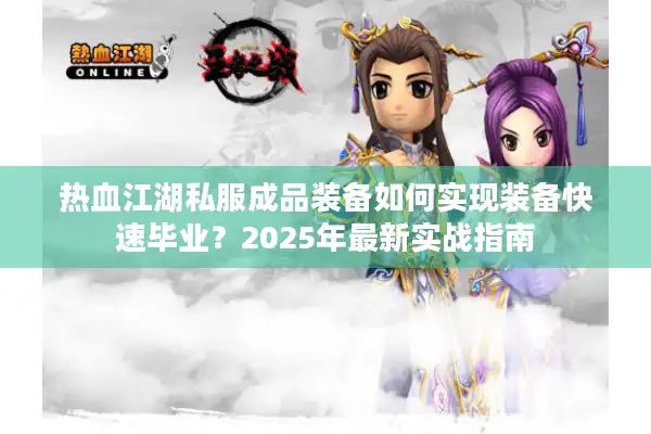热血江湖私服成品装备如何实现装备快速毕业？2025年最新实战指南
