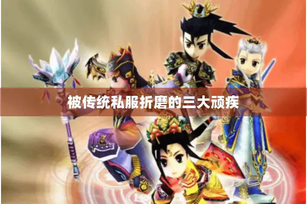 被传统私服折磨的三大顽疾 被传统私服折磨的三大顽疾