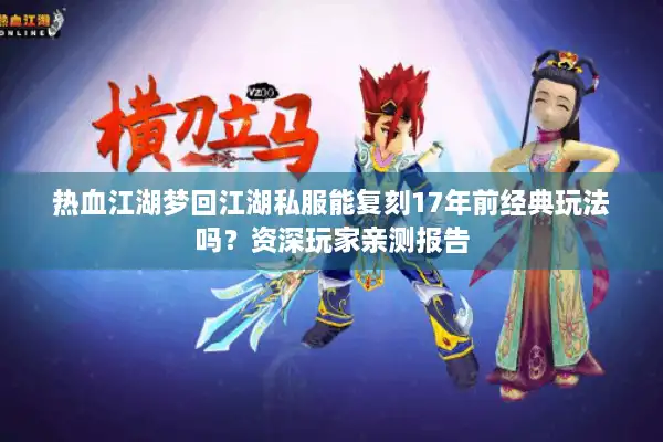 热血江湖梦回江湖私服能复刻17年前经典玩法吗？资深玩家亲测报告