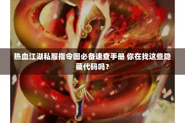 热血江湖私服指令图必备速查手册 你在找这些隐藏代码吗？
