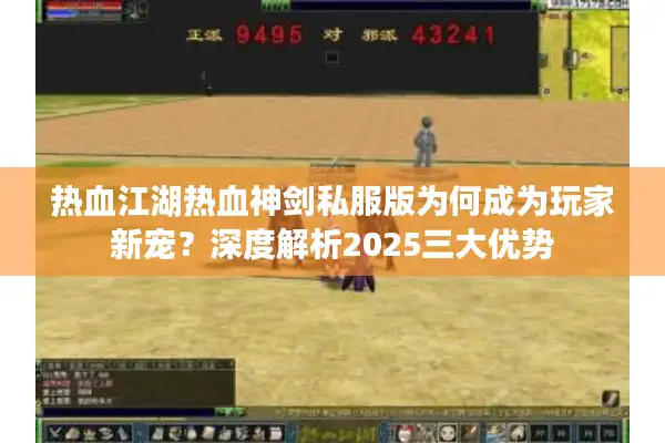 热血江湖热血神剑私服版为何成为玩家新宠?深度解析2025三大优势 热血江湖热血神剑私服版为何成为玩家新宠?深度解析2025三大优势
