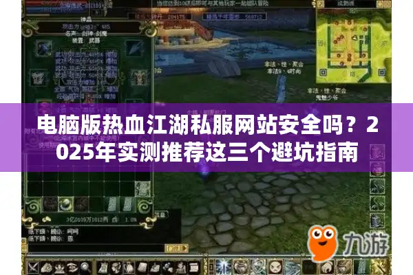 电脑版热血江湖私服网站安全吗？2025年实测推荐这三个避坑指南