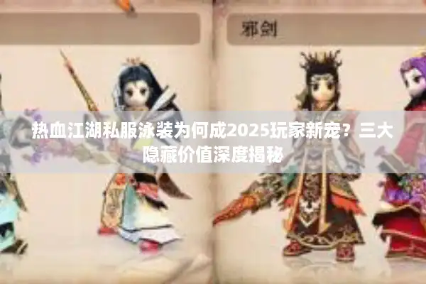 热血江湖私服泳装为何成2025玩家新宠?三大隐藏价值深度揭秘 热血江湖私服泳装为何成2025玩家新宠?三大隐藏价值深度揭秘