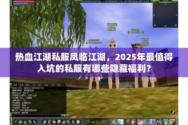 热血江湖私服凤临江湖，2025年最值得入坑的私服有哪些隐藏福利？