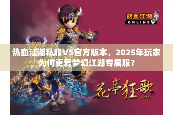 热血江湖私服VS官方版本，2025年玩家为何更爱梦幻江湖专属服？