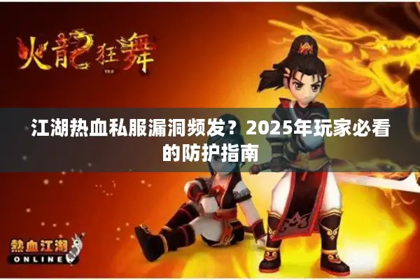 江湖热血私服漏洞频发？2025年玩家必看的防护指南