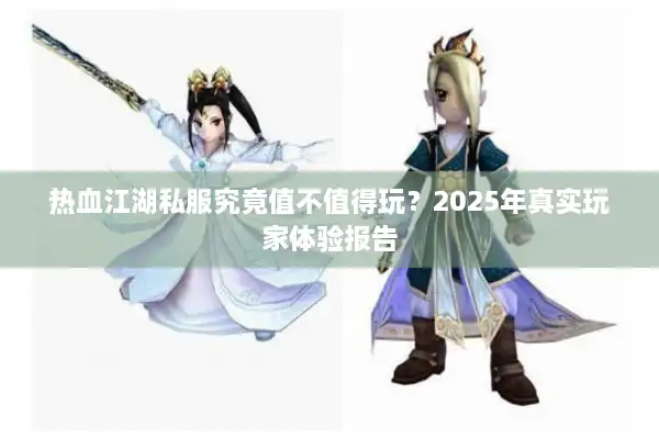 热血江湖私服究竟值不值得玩？2025年真实玩家体验报告