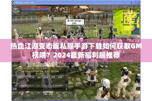 热血江湖变态版私服手游下载如何获取GM权限？2024最新福利服推荐