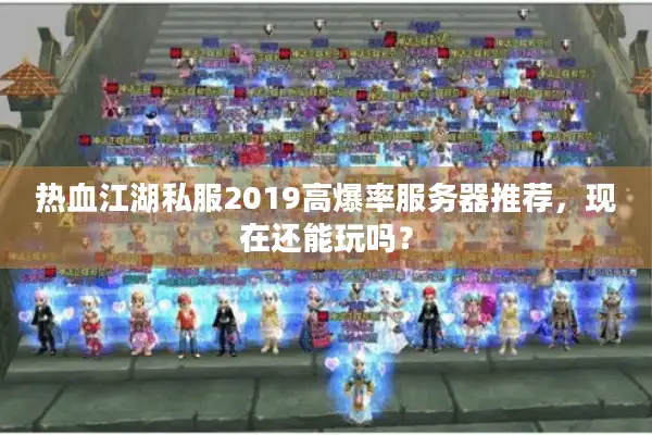 热血江湖私服2019高爆率服务器推荐，现在还能玩吗？