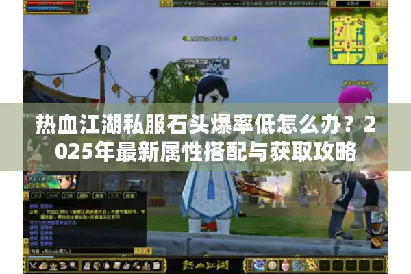 热血江湖私服石头爆率低怎么办？2025年最新属性搭配与获取攻略