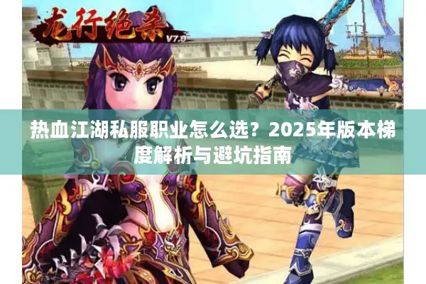 热血江湖私服职业怎么选？2025年版本梯度解析与避坑指南
