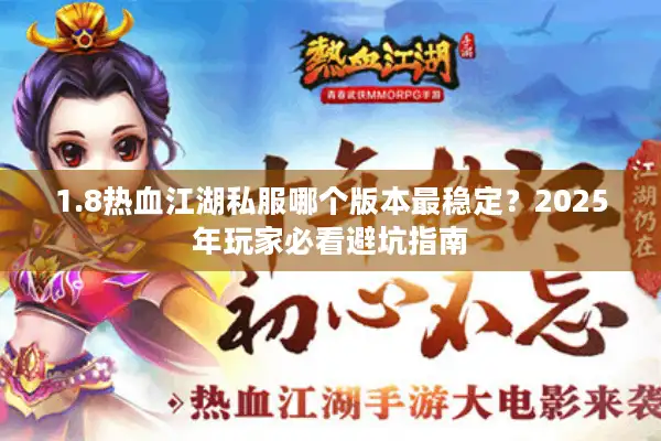 1.8热血江湖私服哪个版本最稳定？2025年玩家必看避坑指南