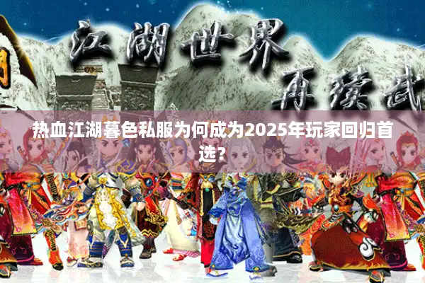 热血江湖暮色私服为何成为2025年玩家回归首选? 热血江湖暮色私服为何成为2025年玩家回归首选?