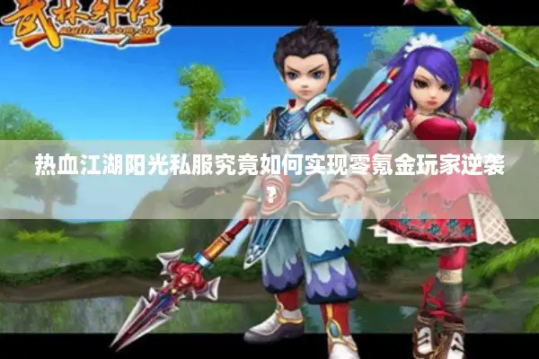 热血江湖阳光私服究竟如何实现零氪金玩家逆袭？