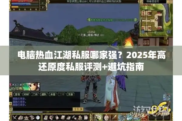电脑热血江湖私服哪家强?2025年高还原度私服评测+避坑指南 电脑热血江湖私服哪家强?2025年高还原度私服评测+避坑指南