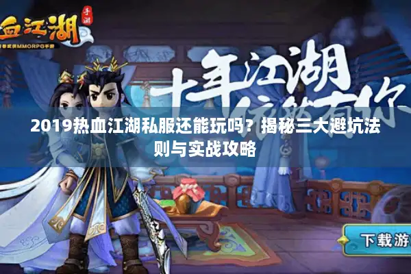 2019热血江湖私服还能玩吗?揭秘三大避坑法则与实战攻略 2019热血江湖私服还能玩吗?揭秘三大避坑法则与实战攻略