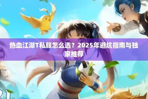 热血江湖T私服怎么选？2025年避坑指南与独家推荐