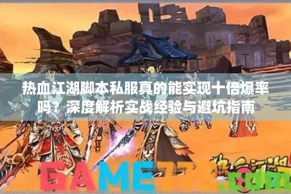 热血江湖脚本私服真的能实现十倍爆率吗?深度解析实战经验与避坑指南 热血江湖脚本私服真的能实现十倍爆率吗?深度解析实战经验与避坑指南