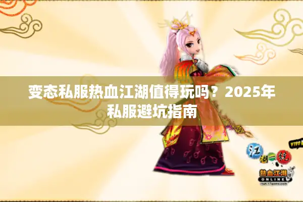 变态私服热血江湖值得玩吗？2025年私服避坑指南