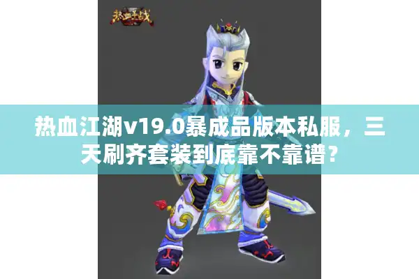 热血江湖v19.0暴成品版本私服，三天刷齐套装到底靠不靠谱？