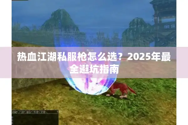 热血江湖私服枪怎么选？2025年最全避坑指南