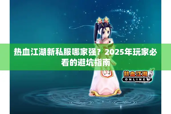热血江湖新私服哪家强？2025年玩家必看的避坑指南