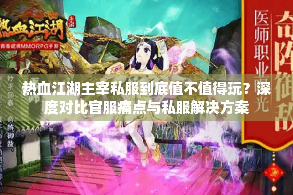 热血江湖主宰私服到底值不值得玩?深度对比官服痛点与私服解决方案 热血江湖主宰私服到底值不值得玩?深度对比官服痛点与私服解决方案