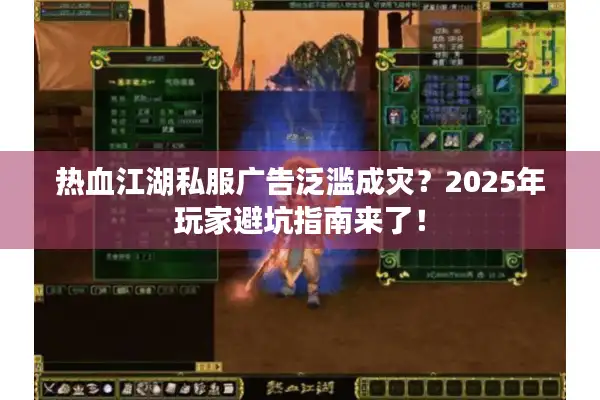 热血江湖私服广告泛滥成灾?2025年玩家避坑指南来了! 热血江湖私服广告泛滥成灾?2025年玩家避坑指南来了!