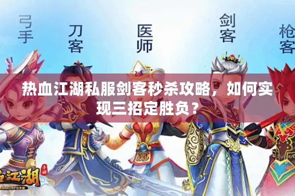 热血江湖私服剑客秒杀攻略，如何实现三招定胜负？