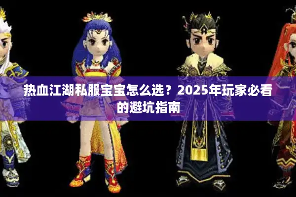 热血江湖私服宝宝怎么选？2025年玩家必看的避坑指南