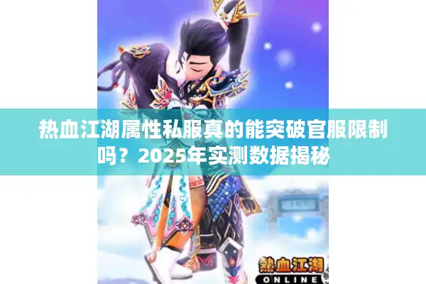 热血江湖属性私服真的能突破官服限制吗？2025年实测数据揭秘