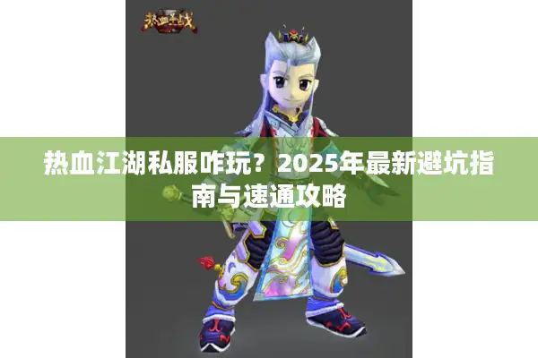 热血江湖私服咋玩？2025年最新避坑指南与速通攻略