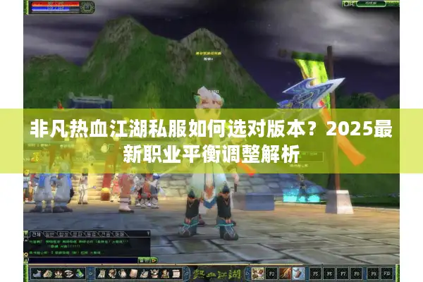 非凡热血江湖私服如何选对版本?2025最新职业平衡调整解析 非凡热血江湖私服如何选对版本?2025最新职业平衡调整解析