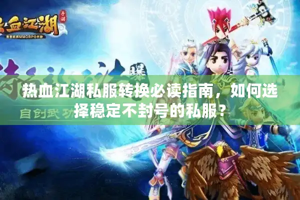 热血江湖私服转换必读指南，如何选择稳定不封号的私服？