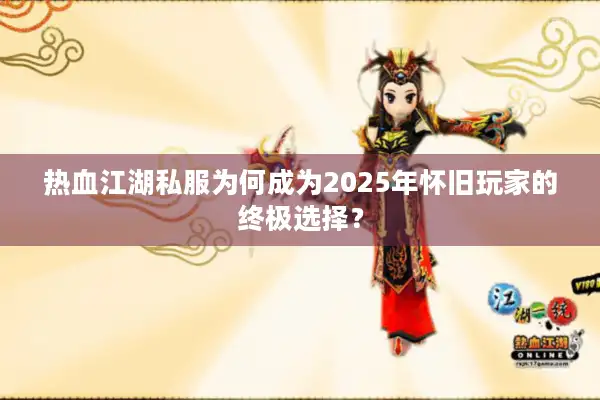 热血江湖私服为何成为2025年怀旧玩家的终极选择? 热血江湖私服为何成为2025年怀旧玩家的终极选择?
