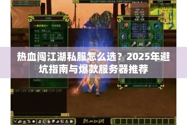 热血闯江湖私服怎么选？2025年避坑指南与爆款服务器推荐