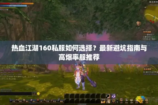 热血江湖160私服如何选择？最新避坑指南与高爆率服推荐