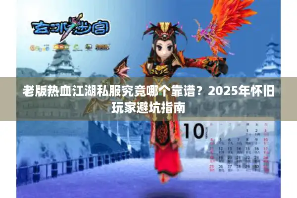 老版热血江湖私服究竟哪个靠谱？2025年怀旧玩家避坑指南