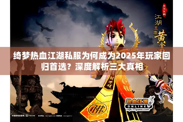 绮梦热血江湖私服为何成为2025年玩家回归首选?深度解析三大真相 绮梦热血江湖私服为何成为2025年玩家回归首选?深度解析三大真相